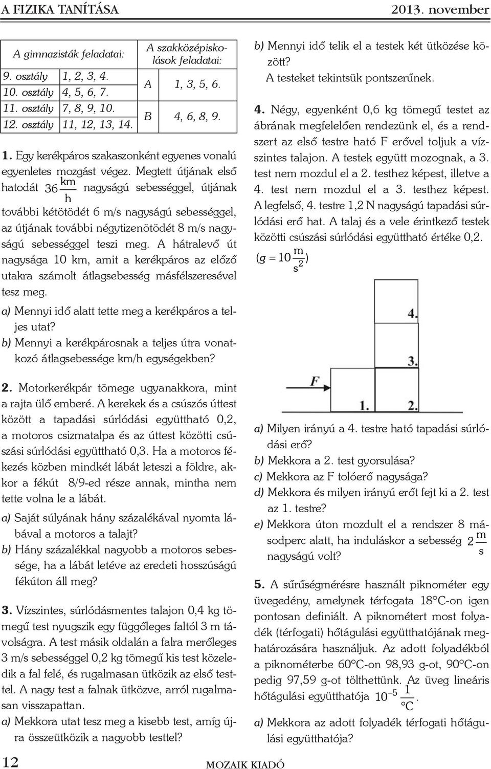 Megtett útjának elõ hatodát 36 k nagyágú ebeéggel, útjának h további kétötödét 6 / nagyágú ebeéggel, az útjának további négytizenötödét 8 / nagyágú ebeéggel tezi eg.