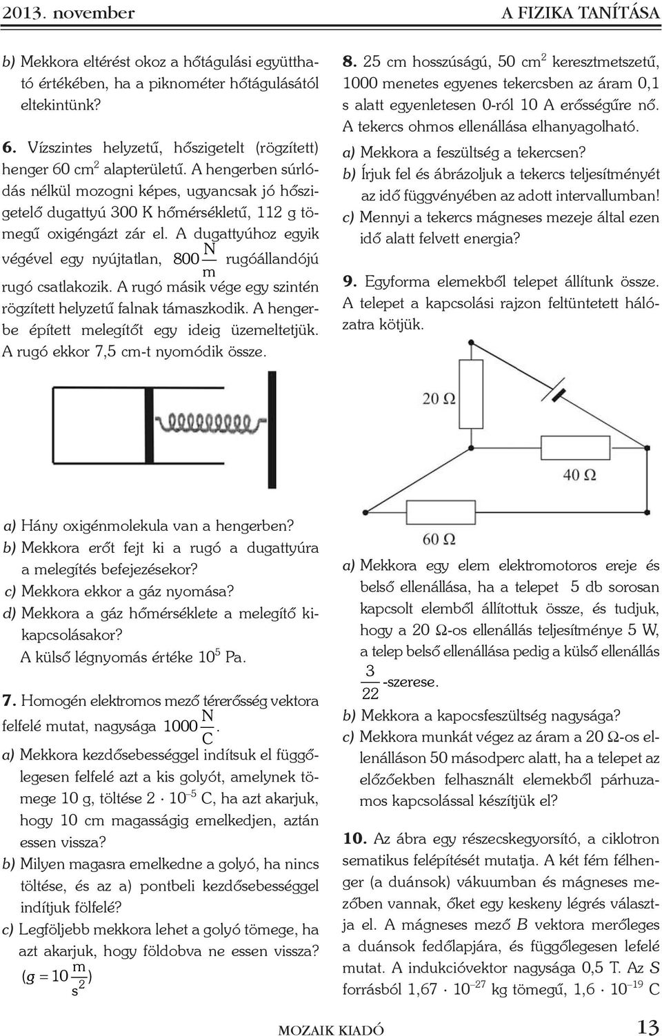 A rugó áik vége egy zintén rögzített helyzetû falnak táazkodik. A hengerbe épített elegítõt egy ideig üzeeltetjük. A rugó ekkor 7,5 c-t nyoódik öze. 8.