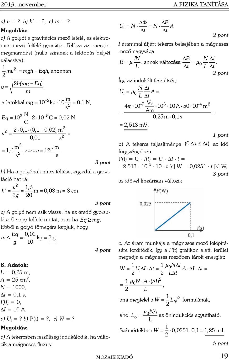 8 pont b) Ha a golyónak ninc töltée, egyedül a gravitáció hat rá: v 6, h' 008, 8c. g 0 3 pont c) A golyó ne eik viza, ha az eredõ gyoruláa 0 vagy fölfelé utat, azaz ha Eq g.