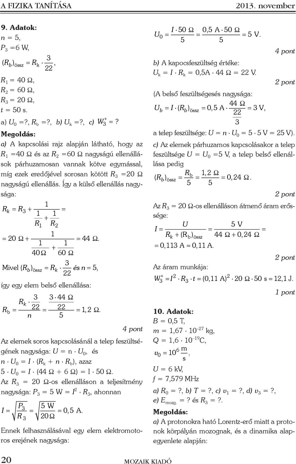 Így a külõ ellenállá nagyága: Rk R + 3 + R R 0 Ω + 44 Ω. + 40 Ω 60 Ω 3 Mivel ( Rb) öz Rk én 5, így egy ele belõ ellenálláa: 3 3 44 Ω Rk Rb, Ω.