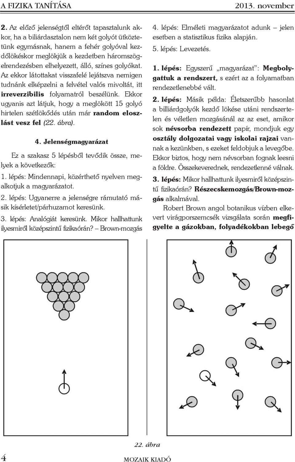 zíne golyókat. Az ekkor látottakat vizafelé lejátzva neigen tudnánk elképzelni a felvétel való ivoltát, itt irreverzibili folyaatról bezélünk.