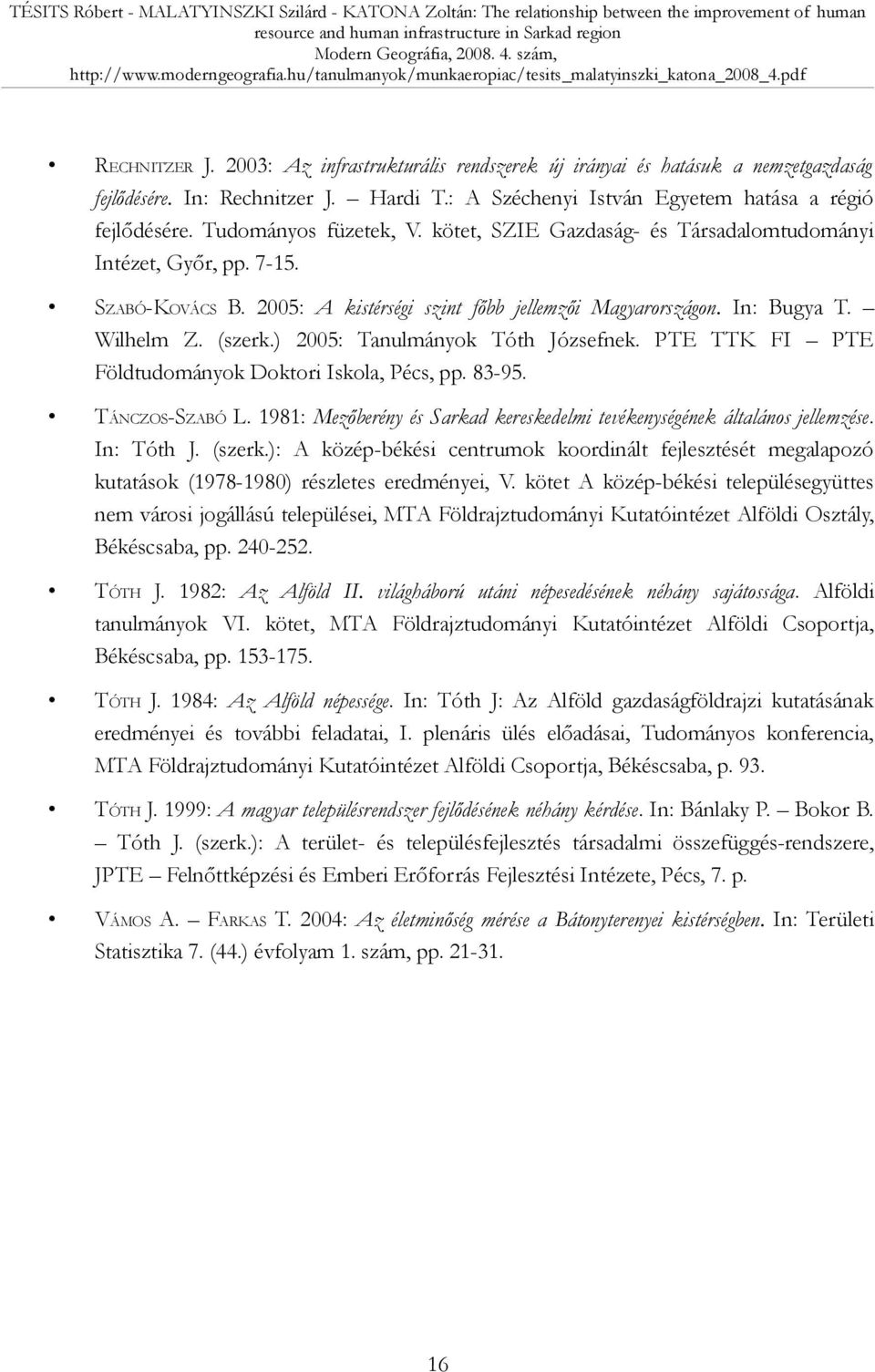 ) 2005: Tanulmányok Tóth Józsefnek. PTE TTK FI PTE Földtudományok Doktori Iskola, Pécs, pp. 83-95. TÁNCZOS-SZABÓ L. 1981: Mezőberény és Sarkad kereskedelmi tevékenységének általános jellemzése.