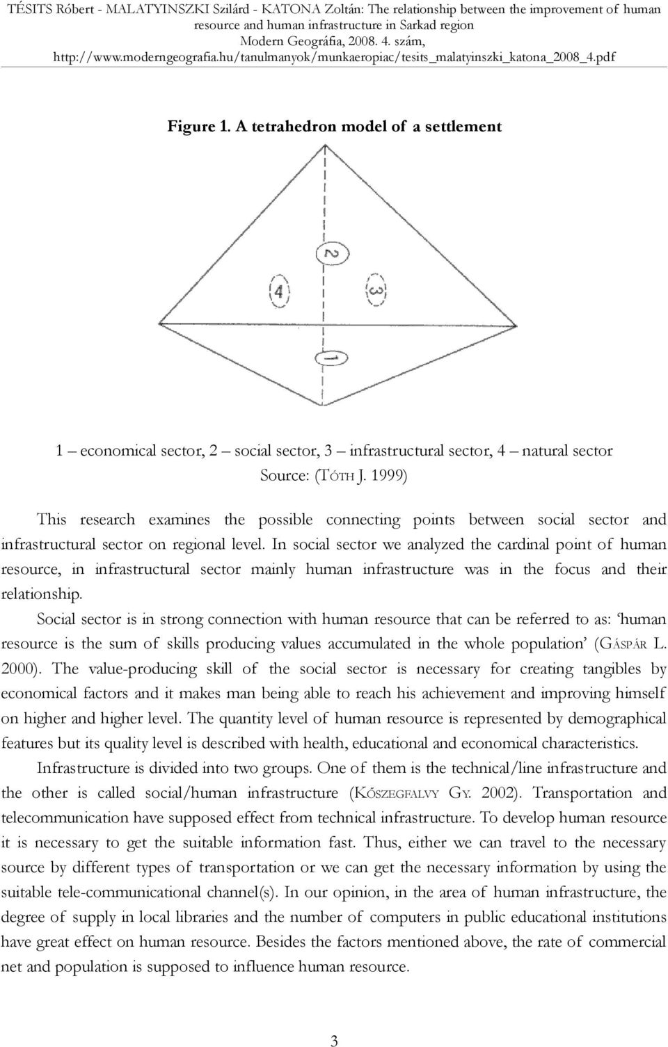 In social sector we analyzed the cardinal point of human resource, in infrastructural sector mainly human infrastructure was in the focus and their relationship.