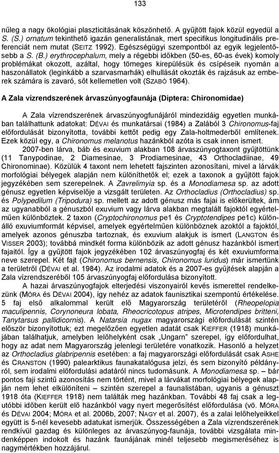 ) erythrocephalum, mely a régebbi időkben (50-es, 60-as évek) komoly problémákat okozott, azáltal, hogy tömeges kirepülésük és csípéseik nyomán a haszonállatok (leginkább a szarvasmarhák) elhullását