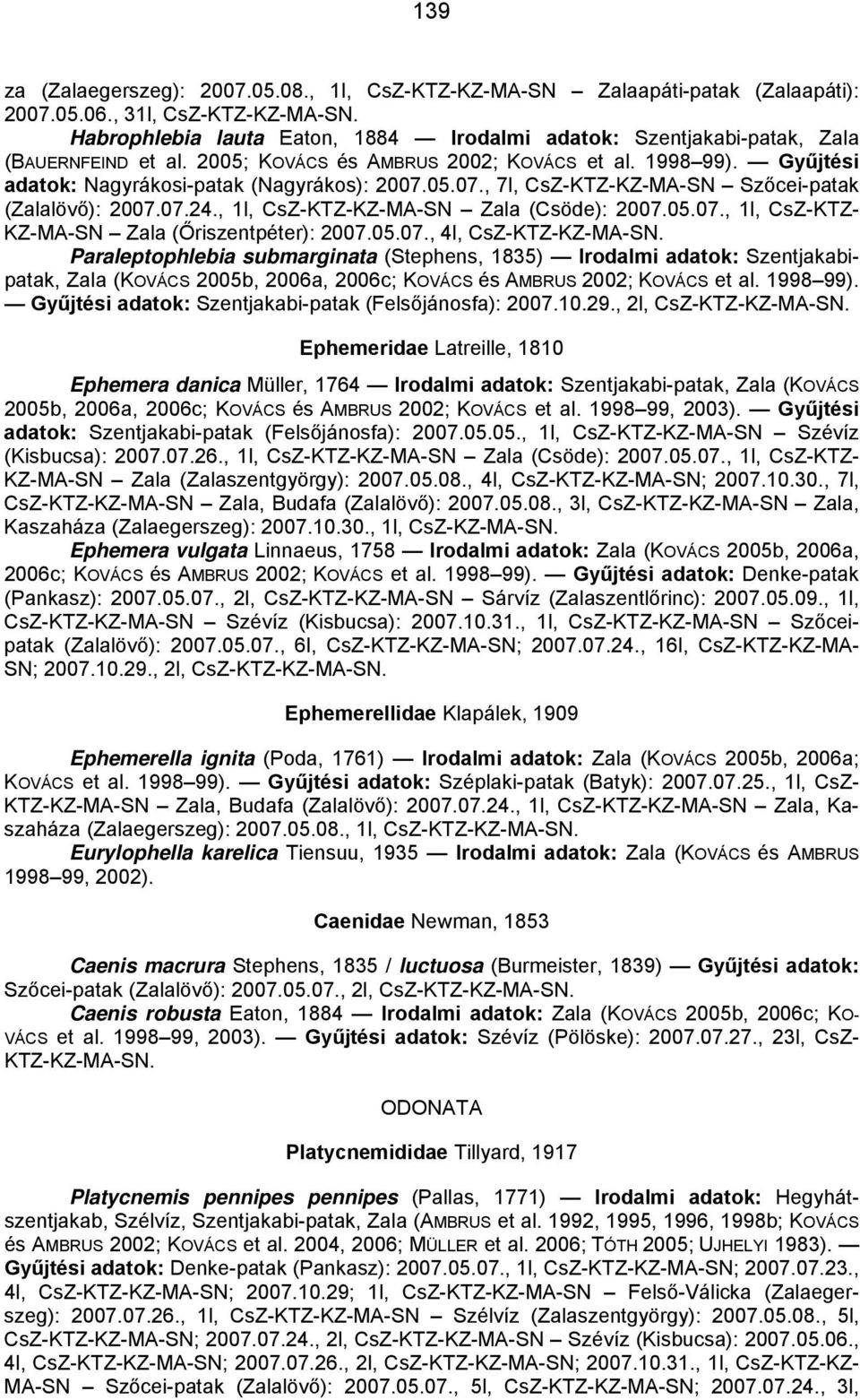 05.07., 7l, CsZ-KTZ-KZ-MA-SN Szőcei-patak (Zalalövő): 2007.07.24., 1l, CsZ-KTZ-KZ-MA-SN Zala (Csöde): 2007.05.07., 1l, CsZ-KTZ- KZ-MA-SN Zala (Őriszentpéter): 2007.05.07., 4l, CsZ-KTZ-KZ-MA-SN.