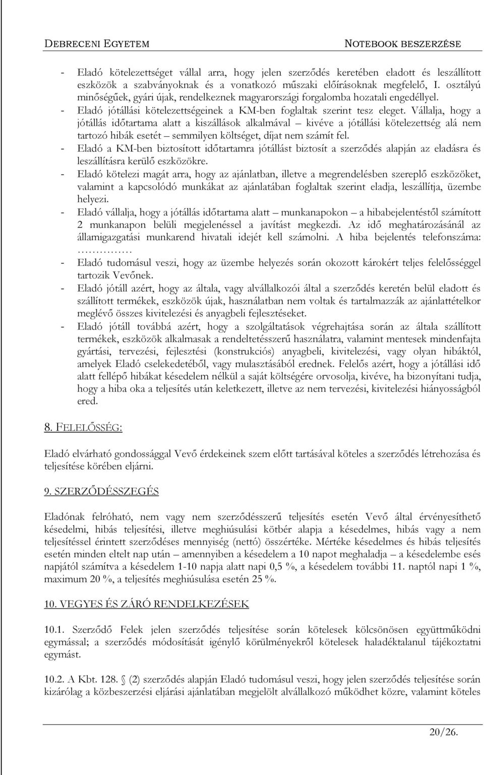 Vállalja, hogy a jótállás időtartama alatt a kiszállások alkalmával kivéve a jótállási kötelezettség alá nem tartozó hibák esetét semmilyen költséget, díjat nem számít fel.