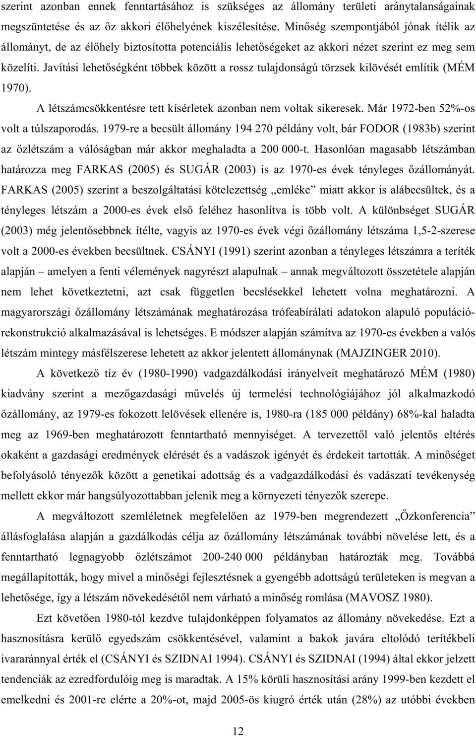 Javítási lehet ségként többek között a rossz tulajdonságú törzsek kilövését említik (MÉM 1970). A létszámcsökkentésre tett kísérletek azonban nem voltak sikeresek.