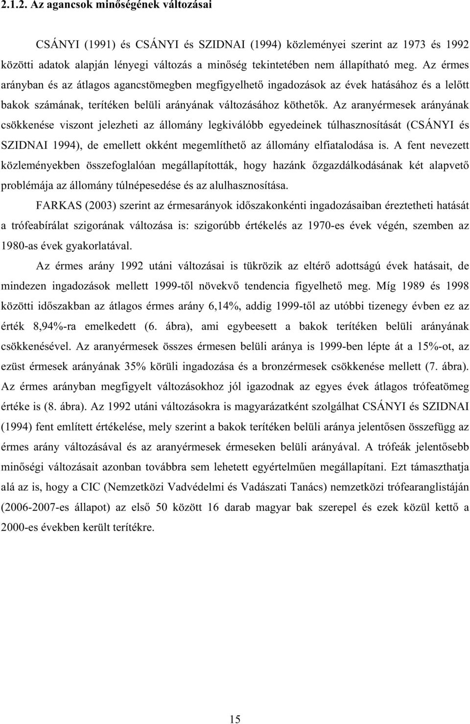 Az aranyérmesek arányának csökkenése viszont jelezheti az állomány legkiválóbb egyedeinek túlhasznosítását (CSÁNYI és SZIDNAI 1994), de emellett okként megemlíthet az állomány elfiatalodása is.