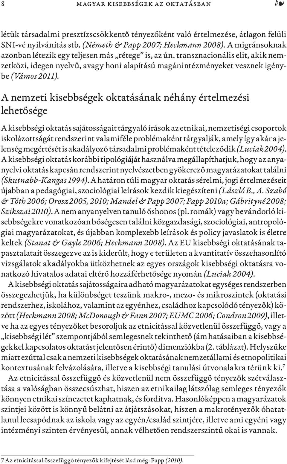 A nemzeti kisebbségek oktatásának néhány értelmezési lehetősége A kisebbségi oktatás sajátosságait tárgyaló írások az etnikai, nemzetiségi csoportok iskolázottságát rendszerint valamiféle