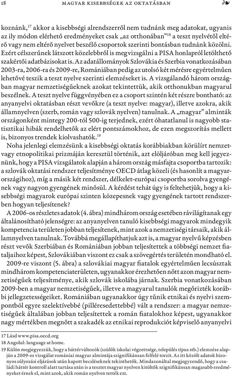 Az adatállományok Szlovákia és Szerbia vonatkozásában 2003-ra, 2006-ra és 2009-re, Romániában pedig az utolsó két mérésre egyértelműen lehetővé teszik a teszt nyelve szerinti elemzéseket is.