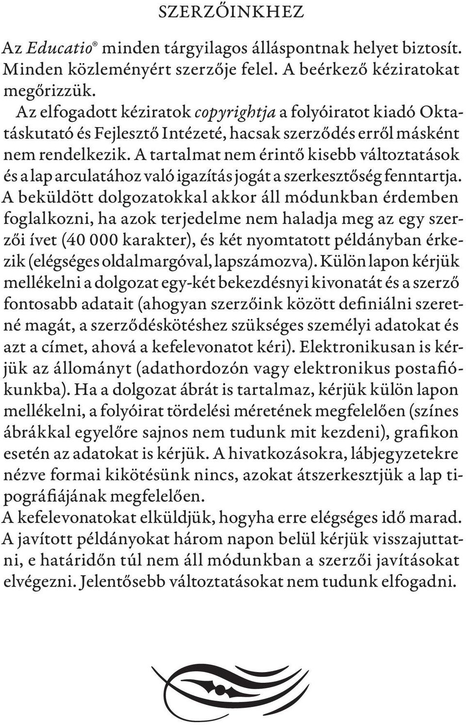 A tartalmat nem érintő kisebb változtatások és a lap arculatához való igazítás jogát a szerkesztőség fenntartja.