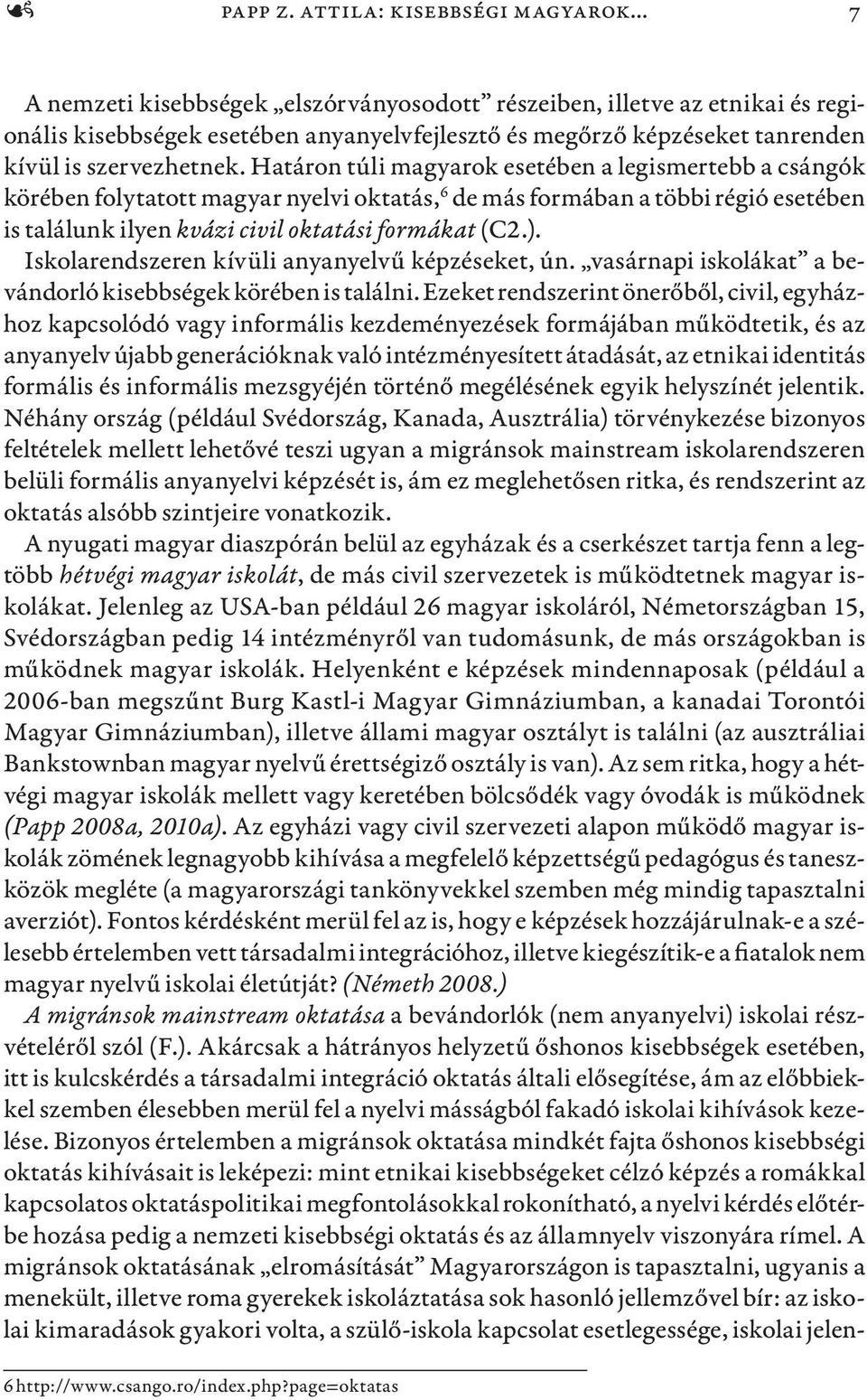 Határon túli magyarok esetében a legismertebb a csángók körében folytatott magyar nyelvi oktatás, 6 de más formában a többi régió esetében is találunk ilyen kvázi civil oktatási formákat (C2.).