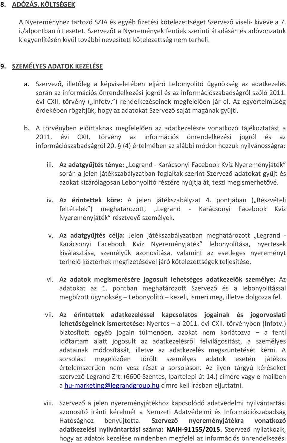 Szervező, illetőleg a képviseletében eljáró Lebonyolító ügynökség az adatkezelés során az információs önrendelkezési jogról és az információszabadságról szóló 2011. évi CXII. törvény ( Infotv.