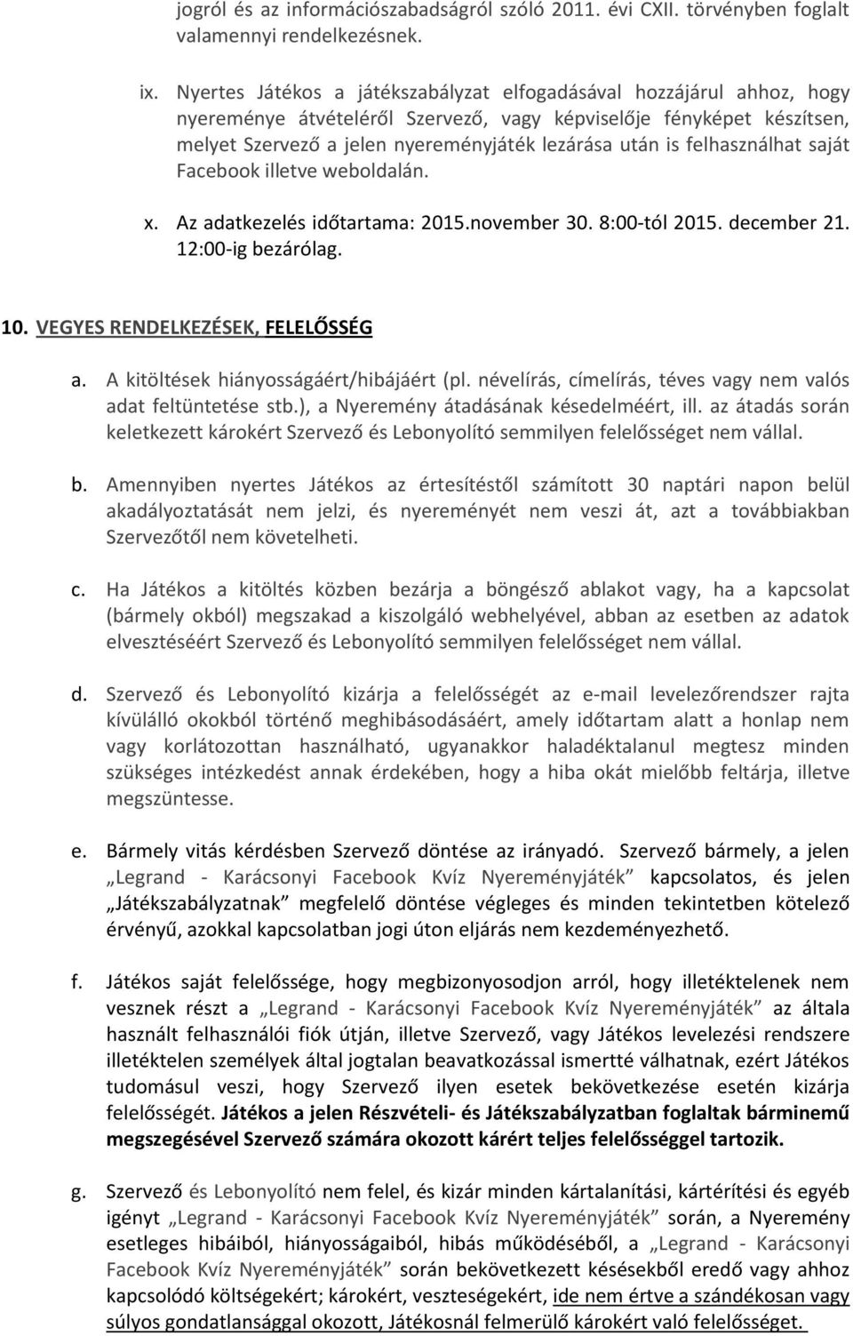 felhasználhat saját Facebook illetve weboldalán. x. Az adatkezelés időtartama: 2015.november 30. 8:00-tól 2015. december 21. 12:00-ig bezárólag. 10. VEGYES RENDELKEZÉSEK, FELELŐSSÉG a.