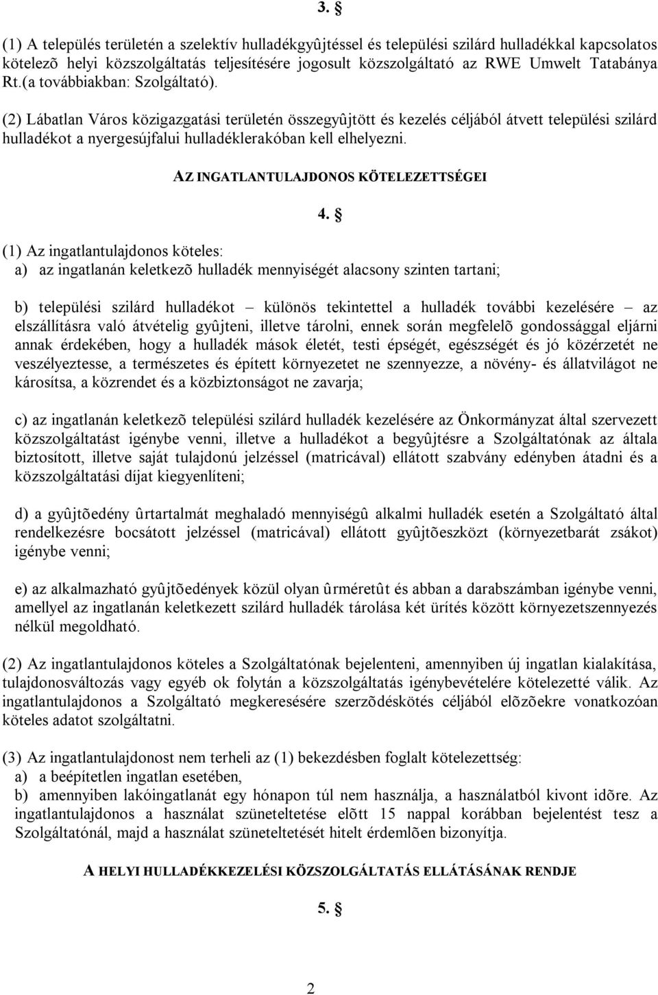 AZ INGATLANTULAJDONOS KÖTELEZETTSÉGEI (1) Az ingatlantulajdonos köteles: a) az ingatlanán keletkezõ hulladék mennyiségét alacsony szinten tartani; 4.