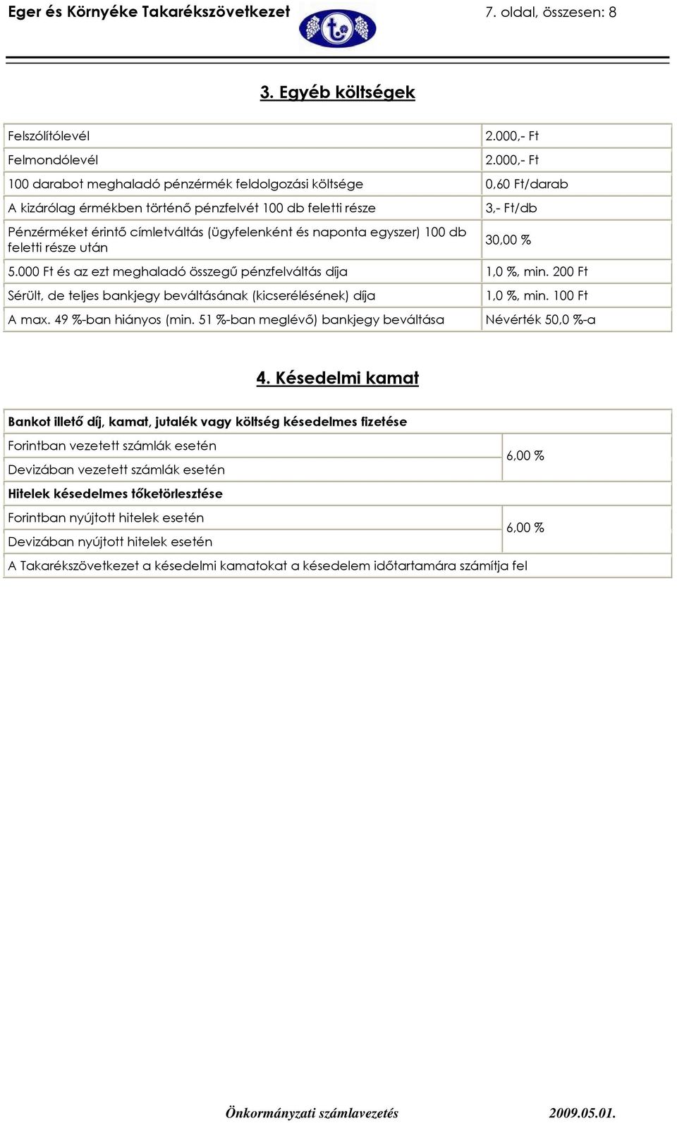 egyszer) 100 db feletti része után 3,- Ft/db 30,00 % 5.000 Ft és az ezt meghaladó összegő pénzfelváltás díja 1,0 %, min. 200 Ft Sérült, de teljes bankjegy beváltásának (kicserélésének) díja A max.