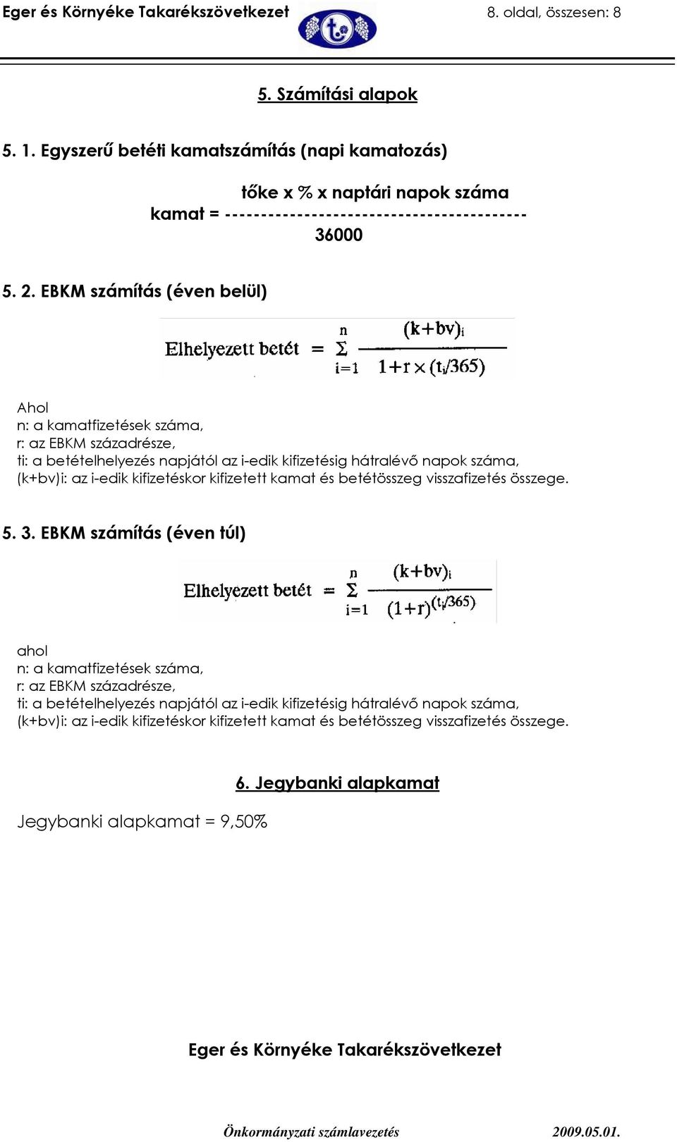 EBKM számítás (éven belül) Ahol n: a kamatfizetések száma, r: az EBKM századrésze, ti: a betételhelyezés napjától az i-edik kifizetésig hátralévı napok száma, (k+bv)i: az i-edik kifizetéskor