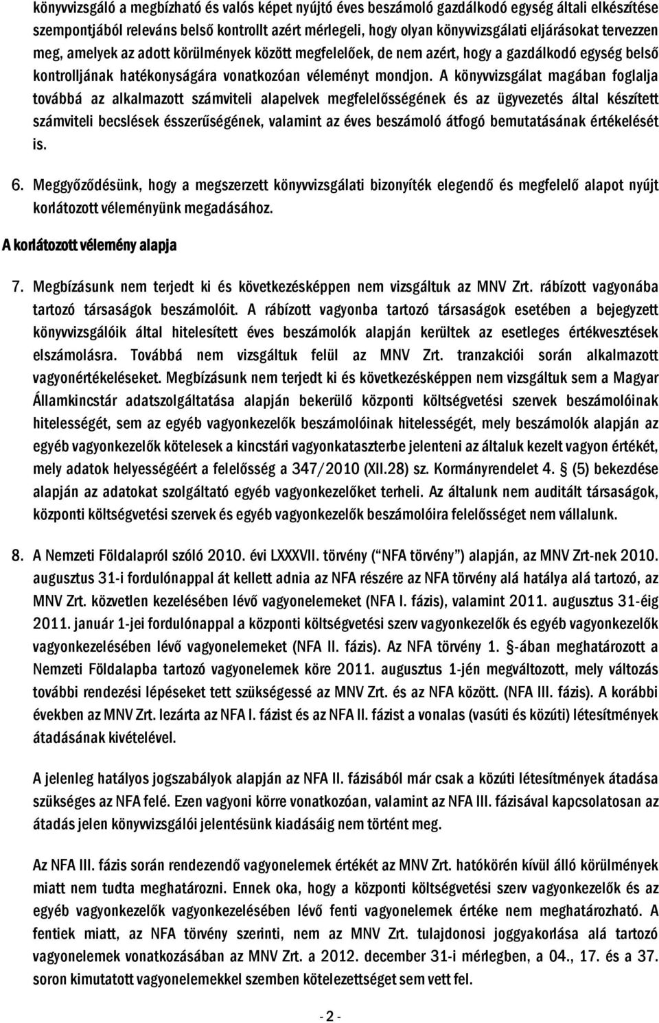 A könyvvizsgálat magában foglalja továbbá az alkalmazott számviteli alapelvek megfelelősségének és az ügyvezetés által készített számviteli becslések ésszerűségének, valamint az éves beszámoló átfogó