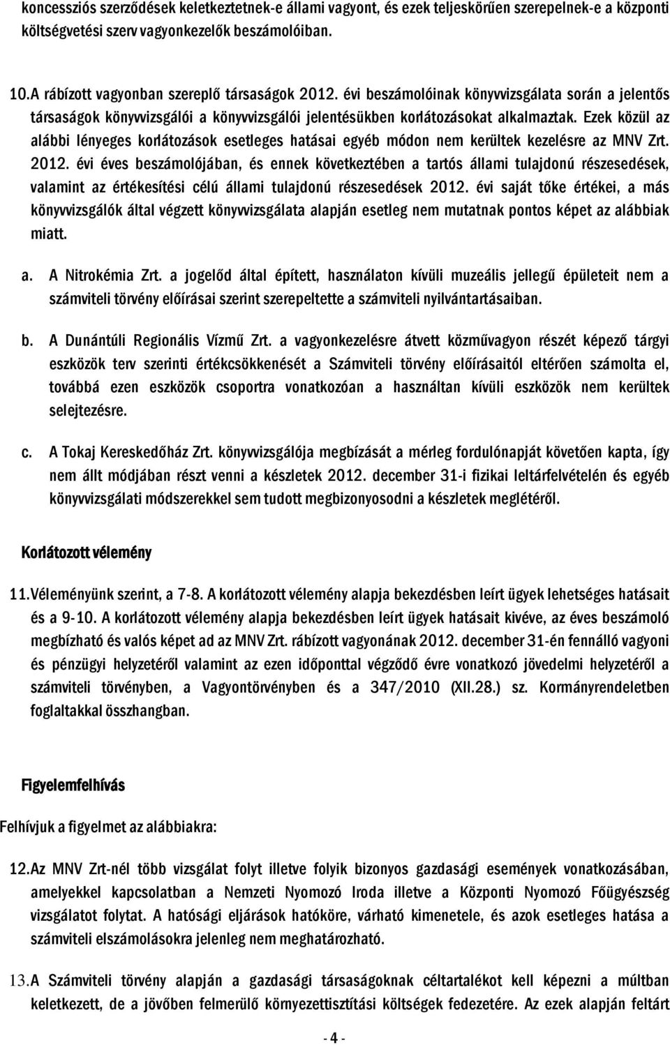 Ezek közül az alábbi lényeges korlátozások esetleges hatásai egyéb módon nem kerültek kezelésre az MNV Zrt. 2012.