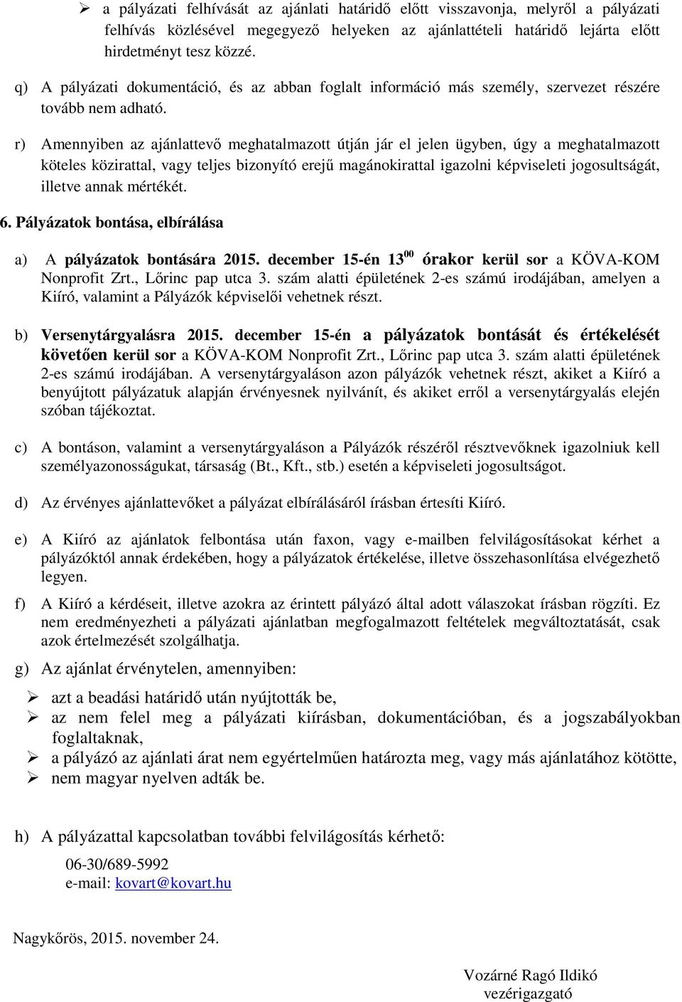 r) Amennyiben az ajánlattevő meghatalmazott útján jár el jelen ügyben, úgy a meghatalmazott köteles közirattal, vagy teljes bizonyító erejű magánokirattal igazolni képviseleti jogosultságát, illetve