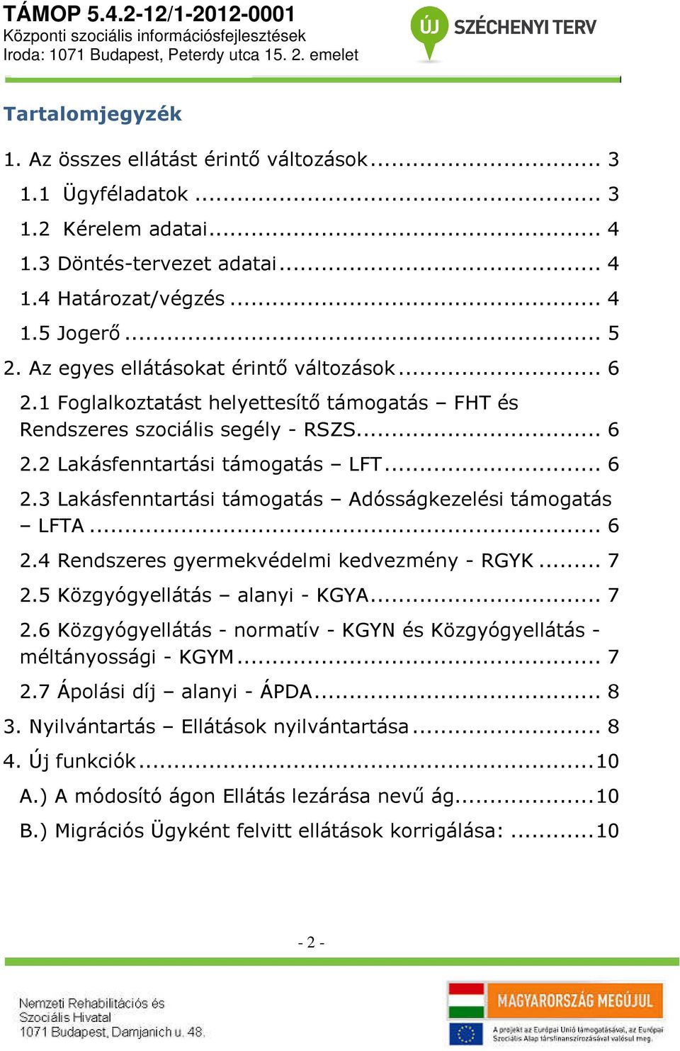 .. 6 2.4 Rendszeres gyermekvédelmi kedvezmény - RGYK... 7 2.5 Közgyógyellátás alanyi - KGYA... 7 2.6 Közgyógyellátás - normatív - KGYN és Közgyógyellátás - méltányossági - KGYM... 7 2.7 Ápolási díj alanyi - ÁPDA.