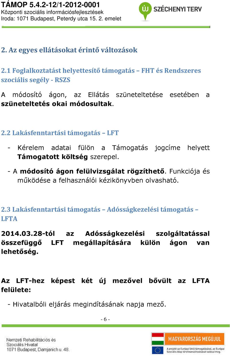 2 Lakásfenntartási támogatás LFT - Kérelem adatai fülön a Támogatás jogcíme helyett Támogatott költség szerepel. - A módosító ágon felülvizsgálat rögzíthető.