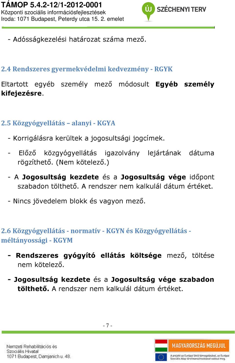 A rendszer nem kalkulál dátum értéket. - Nincs jövedelem blokk és vagyon mező. 2.