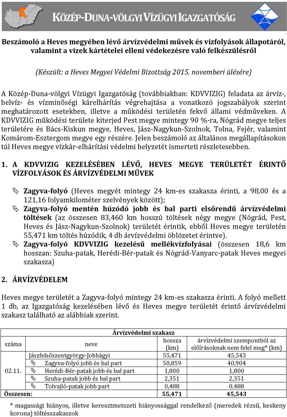 novemberi ülésére) A Közép-Duna-völgyi Vízügyi Igazgatóság (továbbiakban: KDVVIZIG) feladata az árvíz-, belvíz- és vízminőségi kárelhárítás végrehajtása a vonatkozó jogszabályok szerint meghatározott