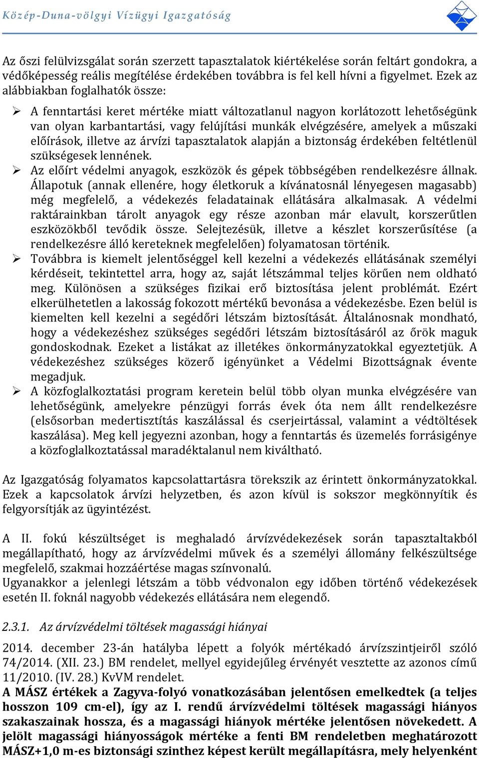 előírások, illetve az árvízi tapasztalatok alapján a biztonság érdekében feltétlenül szükségesek lennének. Az előírt védelmi anyagok, eszközök és gépek többségében rendelkezésre állnak.