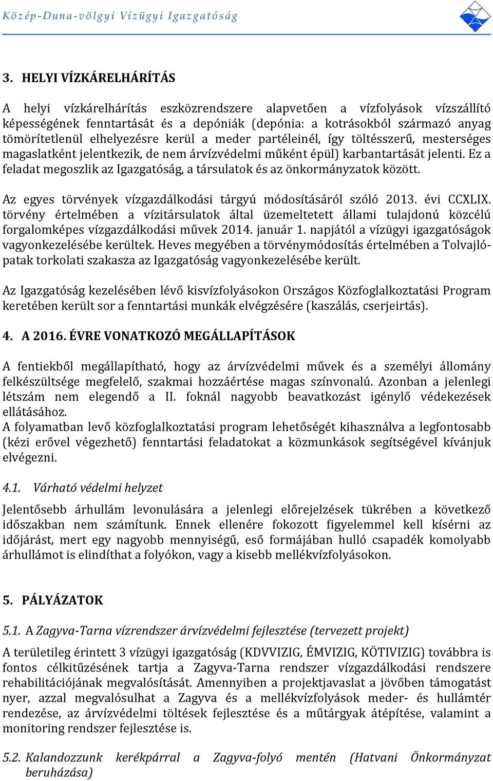 Ez a feladat megoszlik az Igazgatóság, a társulatok és az önkormányzatok között. Az egyes törvények vízgazdálkodási tárgyú módosításáról szóló 2013. évi CCXLIX.