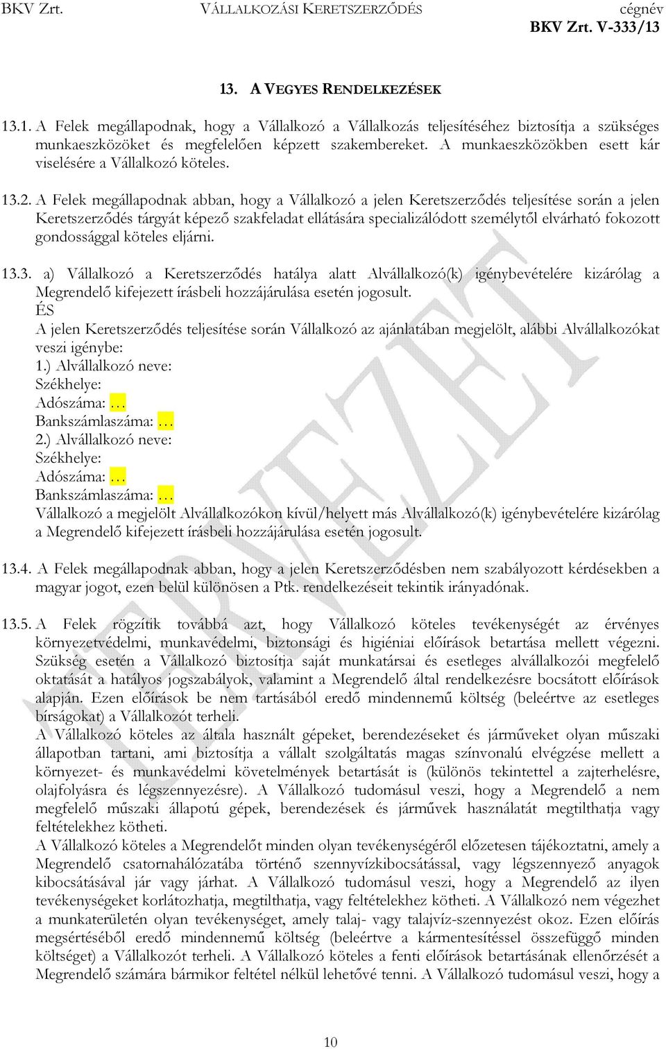 A Felek megállapodnak abban, hogy a Vállalkozó a jelen Keretszerződés teljesítése során a jelen Keretszerződés tárgyát képező szakfeladat ellátására specializálódott személytől elvárható fokozott