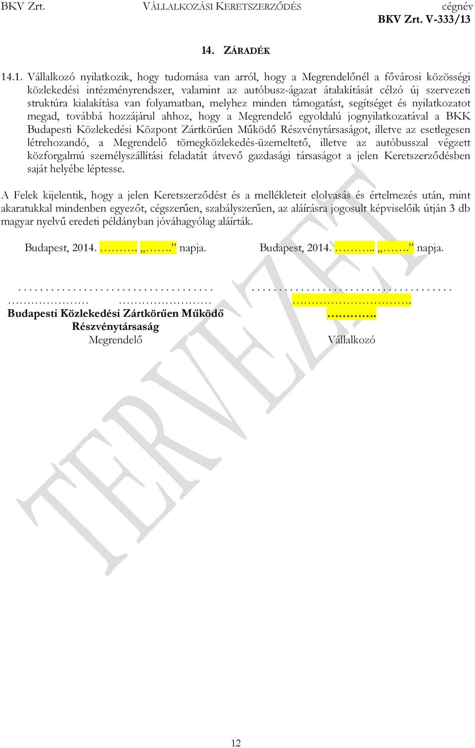 Budapesti Közlekedési Központ Zártkörűen Működő Részvénytársaságot, illetve az esetlegesen létrehozandó, a Megrendelő tömegközlekedés-üzemeltető, illetve az autóbusszal végzett közforgalmú