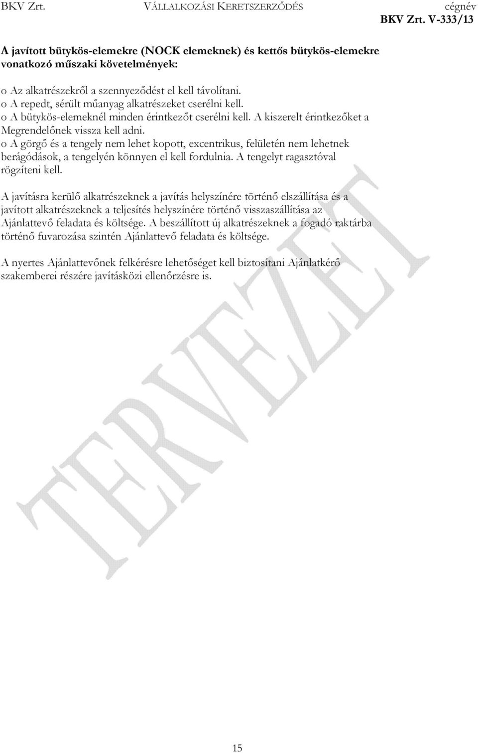 o A görgő és a tengely nem lehet kopott, excentrikus, felületén nem lehetnek berágódások, a tengelyén könnyen el kell fordulnia. A tengelyt ragasztóval rögzíteni kell.