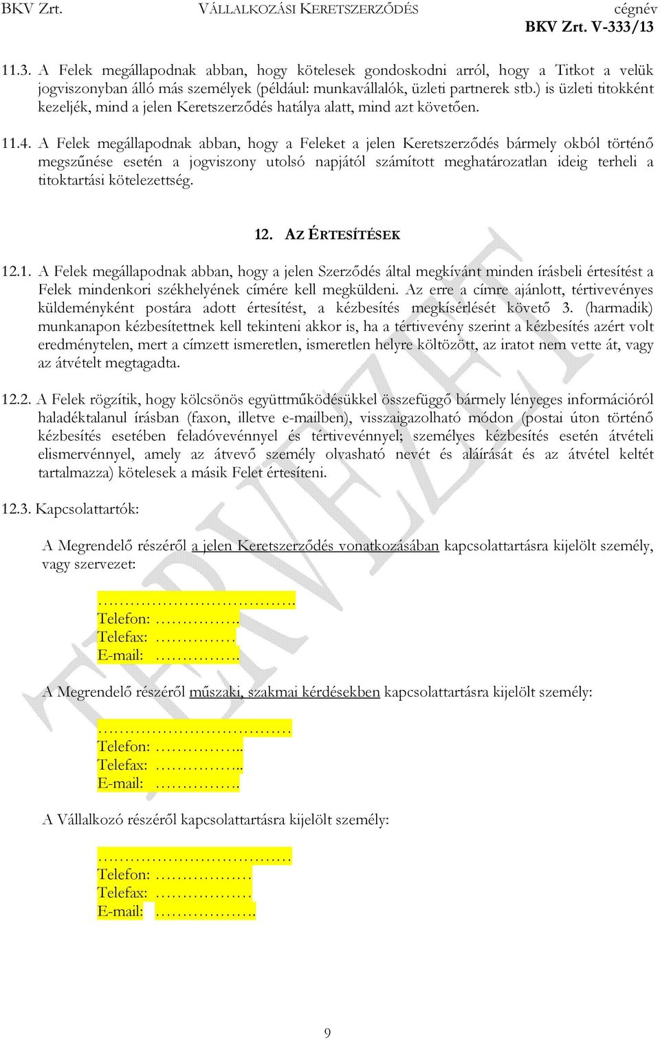 A Felek megállapodnak abban, hogy a Feleket a jelen Keretszerződés bármely okból történő megszűnése esetén a jogviszony utolsó napjától számított meghatározatlan ideig terheli a titoktartási