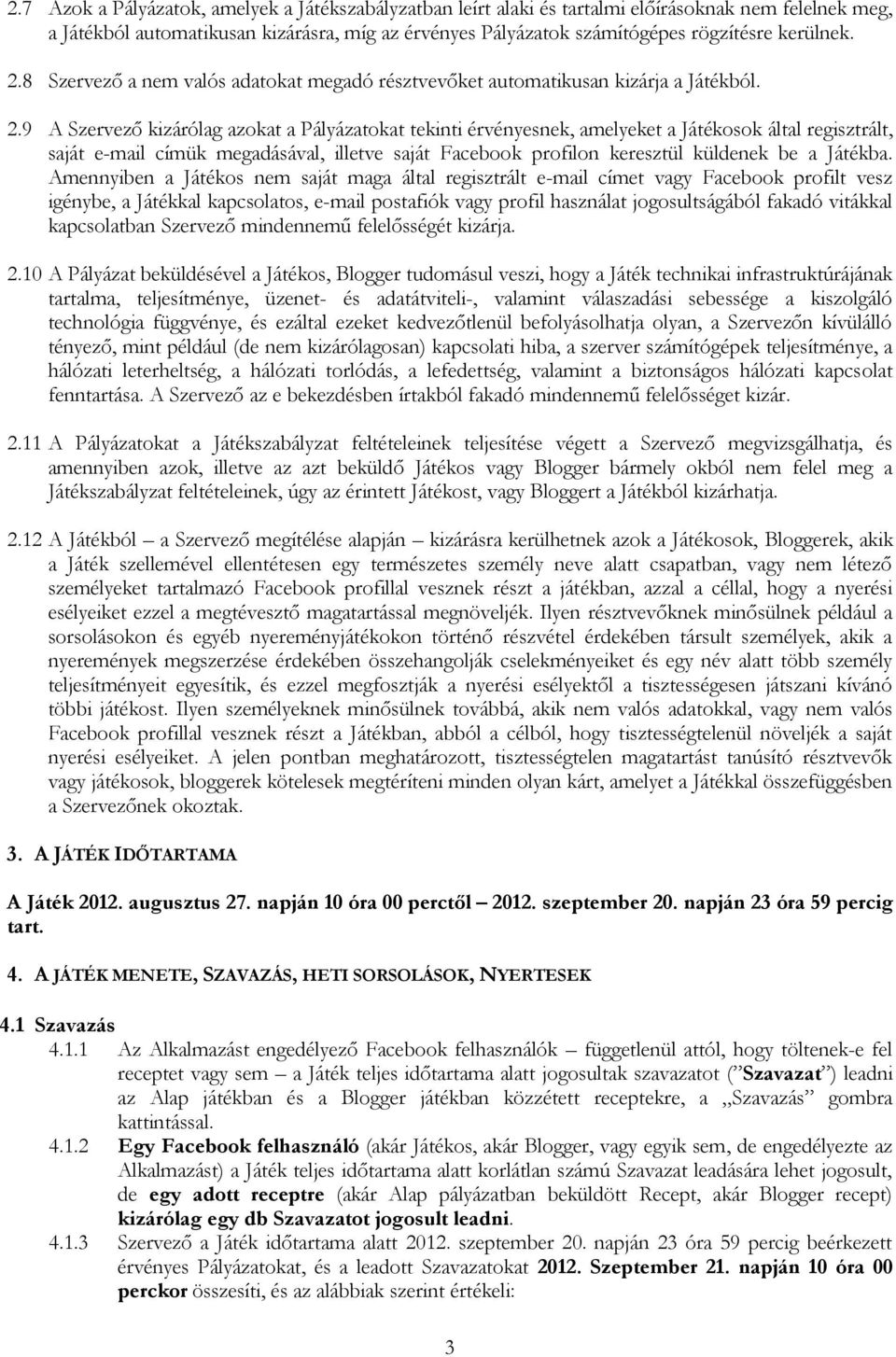 8 Szervező a nem valós adatokat megadó résztvevőket automatikusan kizárja a Játékból. 2.