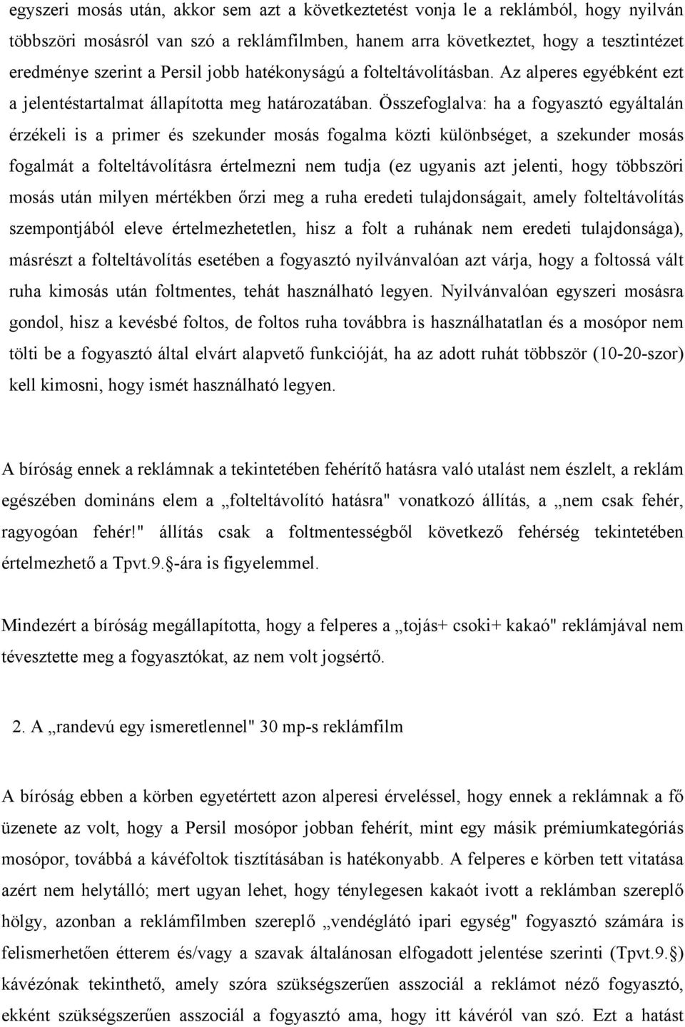 Összefoglalva: ha a fogyasztó egyáltalán érzékeli is a primer és szekunder mosás fogalma közti különbséget, a szekunder mosás fogalmát a folteltávolításra értelmezni nem tudja (ez ugyanis azt