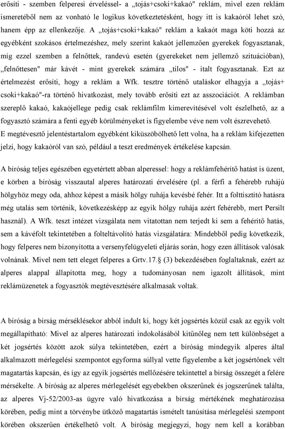 A tojás+csoki+kakaó" reklám a kakaót maga köti hozzá az egyébként szokásos értelmezéshez, mely szerint kakaót jellemzően gyerekek fogyasztanak, míg ezzel szemben a felnőttek, randevú esetén