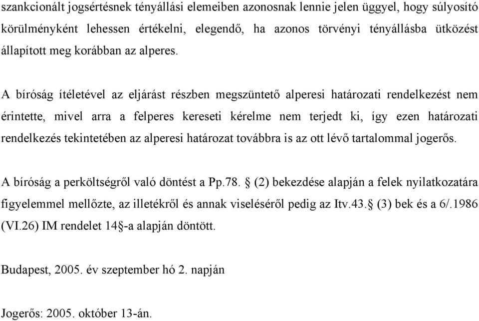 A bíróság ítéletével az eljárást részben megszüntető alperesi határozati rendelkezést nem érintette, mivel arra a felperes kereseti kérelme nem terjedt ki, így ezen határozati rendelkezés