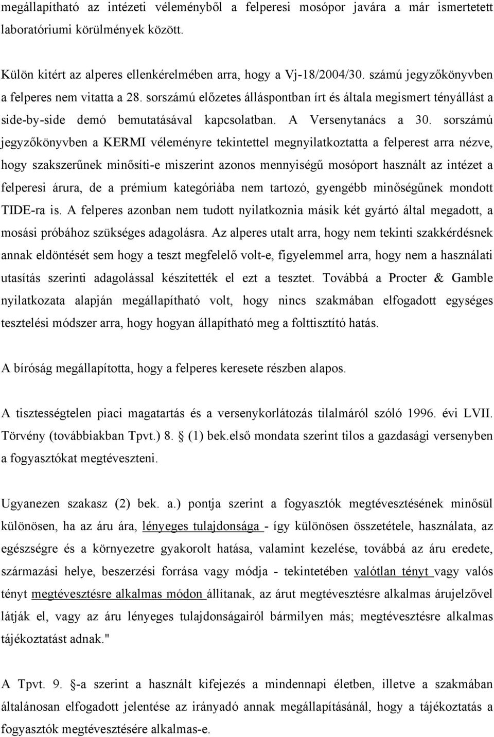 sorszámú jegyzőkönyvben a KERMI véleményre tekintettel megnyilatkoztatta a felperest arra nézve, hogy szakszerűnek minősíti-e miszerint azonos mennyiségű mosóport használt az intézet a felperesi