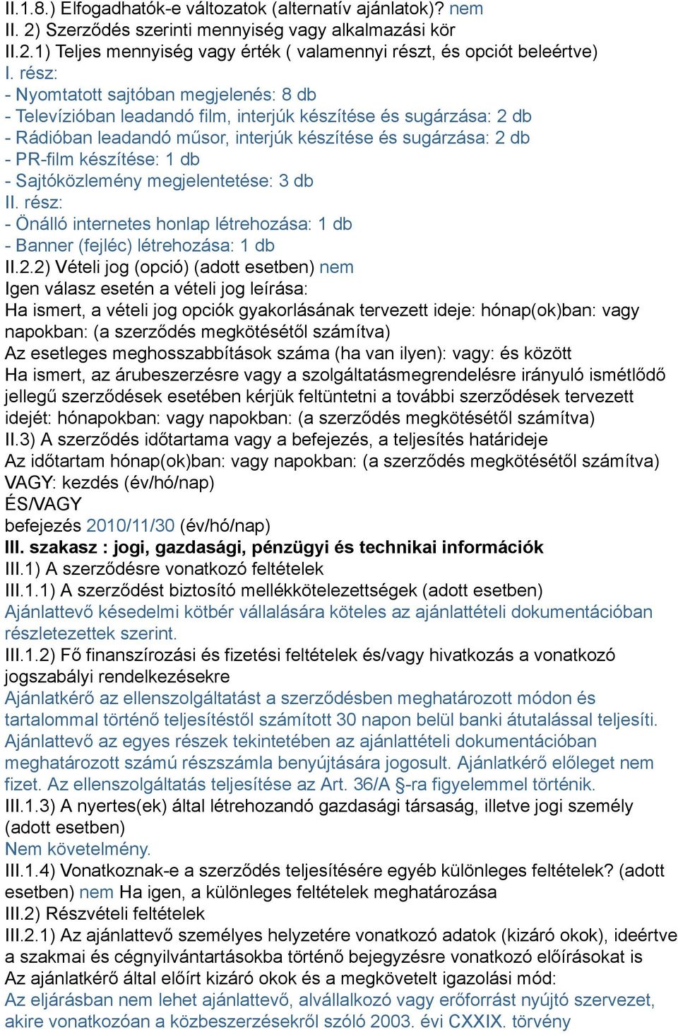 1 db - Sajtóközlemény megjelentetése: 3 db II. rész: - Önálló internetes honlap létrehozása: 1 db - Banner (fejléc) létrehozása: 1 db II.2.