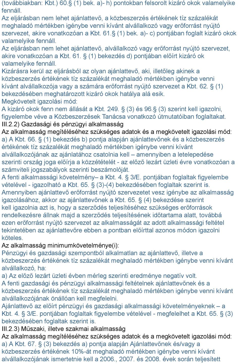 (1) bek. a)- c) pontjában foglalt kizáró okok valamelyike fennáll. Az eljárásban nem lehet ajánlattevő, alvállalkozó vagy erőforrást nyújtó szervezet, akire vonatkozóan a Kbt. 61.