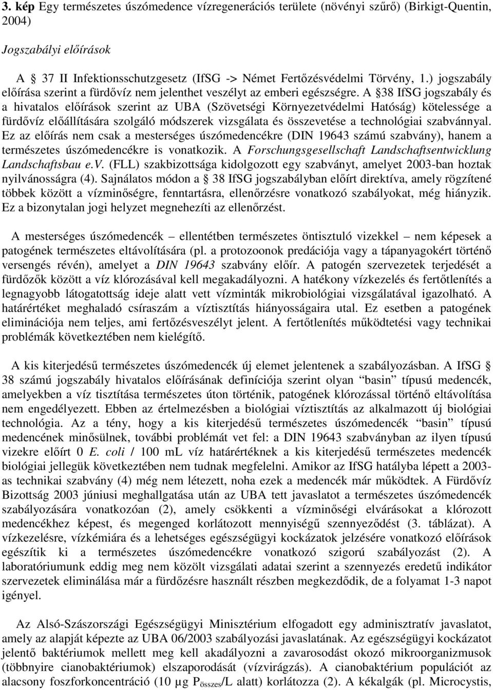 38 fs jogszabály és a hivatalos elírások szerint az U (Szövetségi örnyezetvédelmi atóság) kötelessége a fürdvíz elállítására szolgáló módszerek vizsgálata és összevetése a technológiai szabvánnyal.