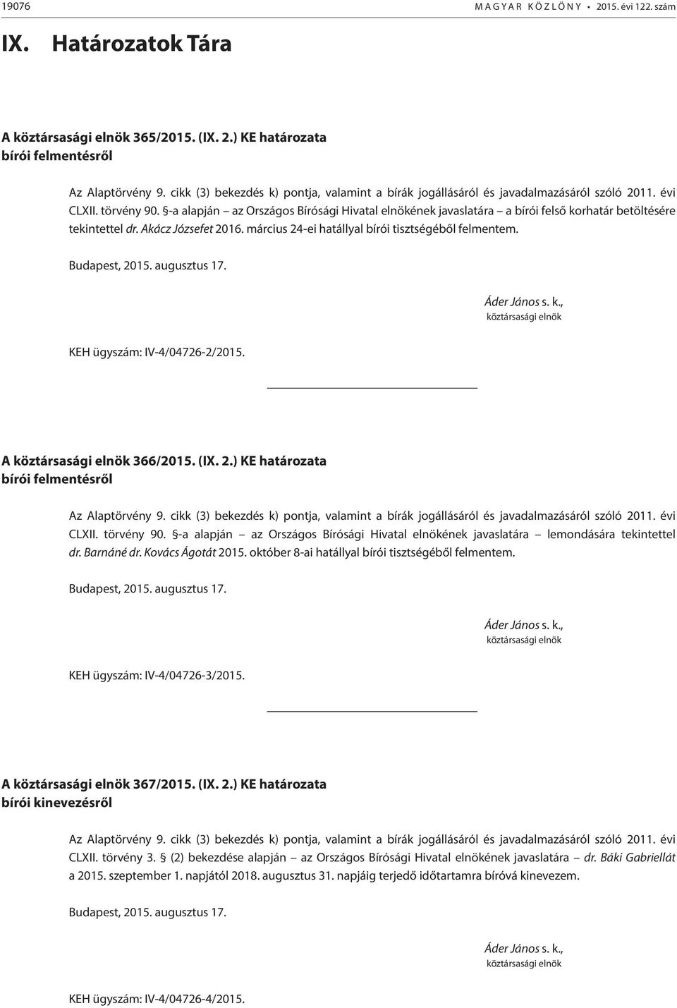 KEH ügyszám: IV-4/04726-2/2015. A 366/2015. (IX. 2.) KE határozata bírói felmentésről CLXII. törvény 90. -a alapján az Országos Bírósági Hivatal elnökének javaslatára lemondására tekintettel dr.