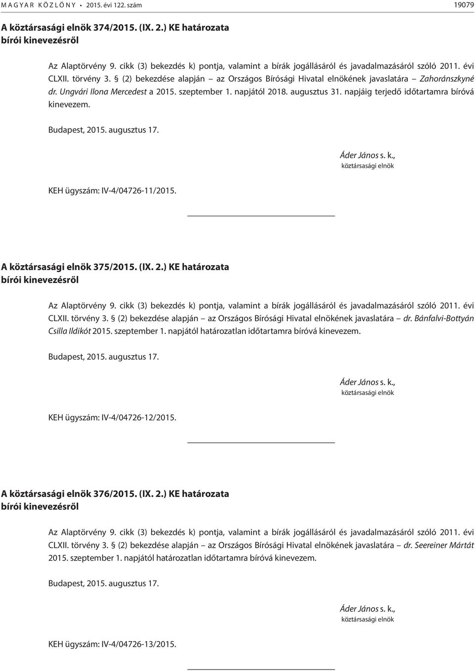 törvény 3. (2) bekezdése alapján az Országos Bírósági Hivatal elnökének javaslatára dr. Bánfalvi-Bottyán Csilla Ildikót 2015. szeptember 1. napjától határozatlan időtartamra bíróvá kinevezem.