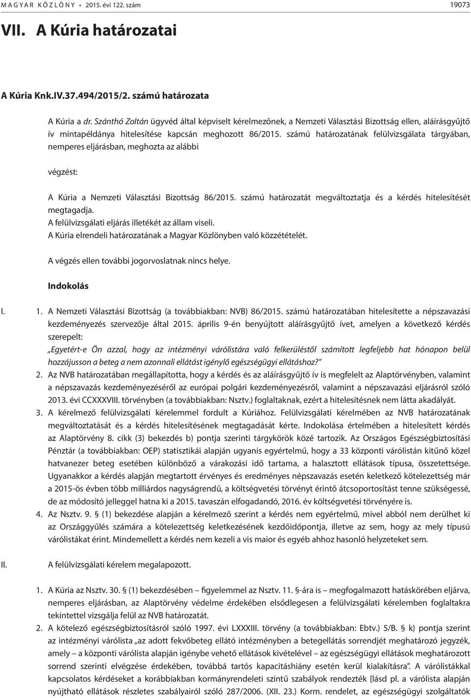 számú határozatának felülvizsgálata tárgyában, nemperes eljárásban, meghozta az alábbi végzést: A Kúria a Nemzeti Választási Bizottság 86/2015.