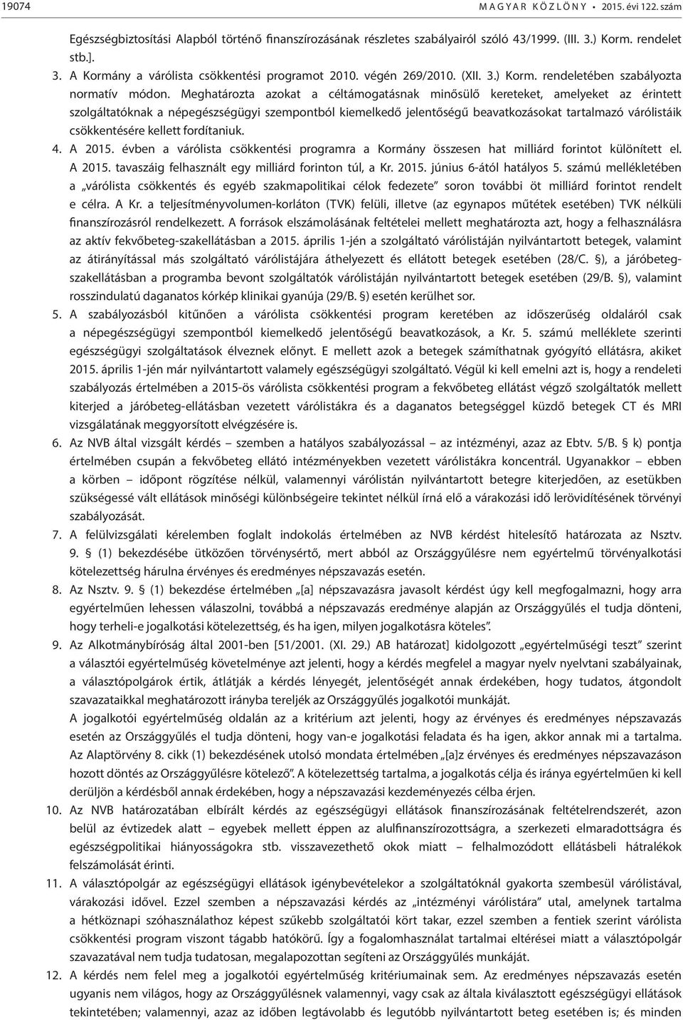 Meghatározta azokat a céltámogatásnak minősülő kereteket, amelyeket az érintett szolgáltatóknak a népegészségügyi szempontból kiemelkedő jelentőségű beavatkozásokat tartalmazó várólistáik