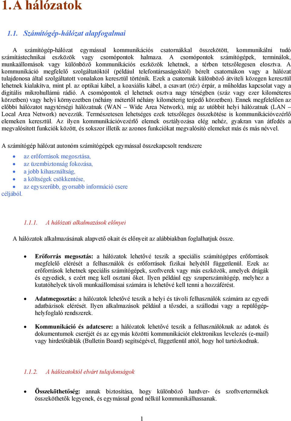 A kommunikáció megfelelő szolgáltatóktól (például telefontársaságoktól) bérelt csatornákon vagy a hálózat tulajdonosa által szolgáltatott vonalakon keresztül történik.