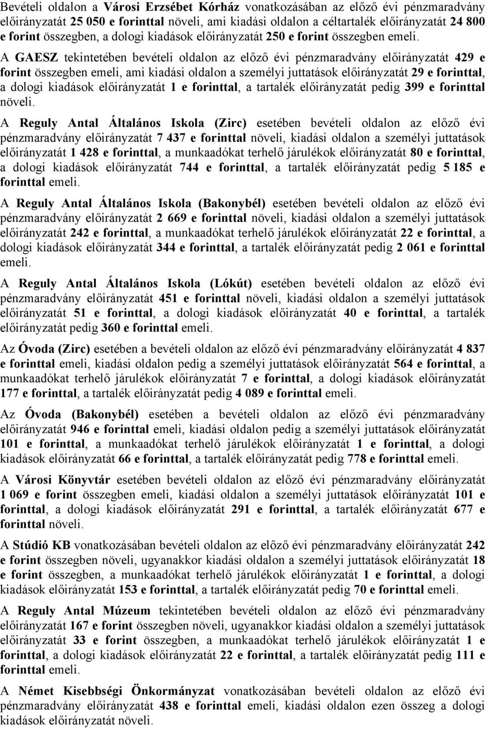 A GAESZ tekintetében bevételi oldalon az előző évi pénzmaradvány előirányzatát 429 e forint összegben emeli, ami kiadási oldalon a személyi juttatások előirányzatát 29 e forinttal, a dologi kiadások