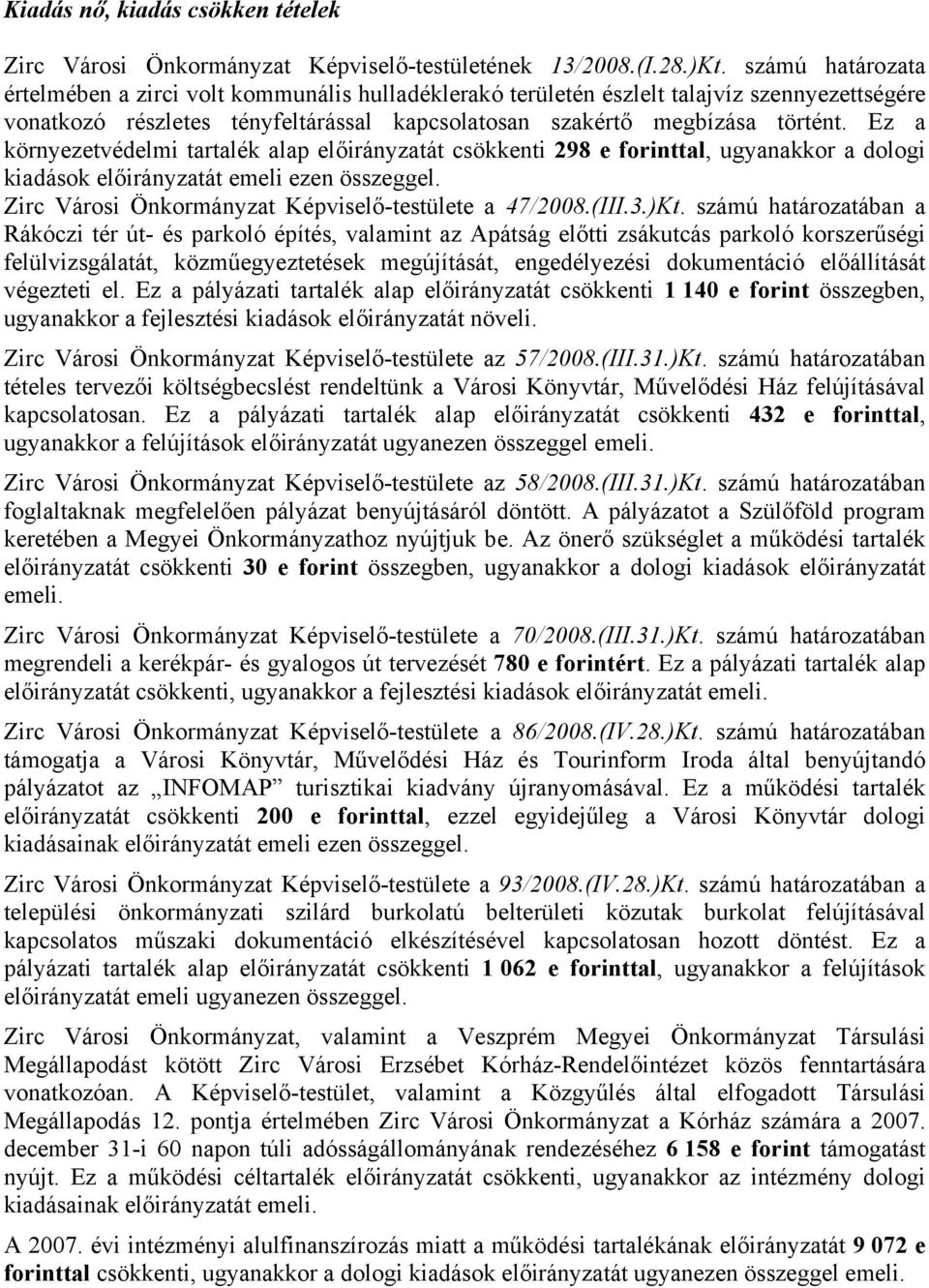 Ez a környezetvédelmi tartalék alap előirányzatát csökkenti 298 e forinttal, ugyanakkor a dologi kiadások előirányzatát emeli ezen összeggel. Zirc Városi Önkormányzat Képviselő-testülete a 47/2008.