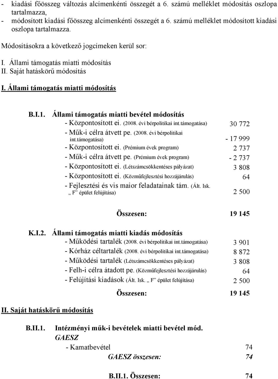 Állami támogatás miatti módosítás B.I.1. Állami támogatás miatti bevétel módosítás - Központosított ei. (2008. évi bérpolitikai int.támogatása) 30 772 - Műk-i célra átvett pe. (2008. évi bérpolitikai int.támogatása) - 17 999 - Központosított ei.